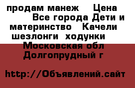 продам манеж  › Цена ­ 3 990 - Все города Дети и материнство » Качели, шезлонги, ходунки   . Московская обл.,Долгопрудный г.